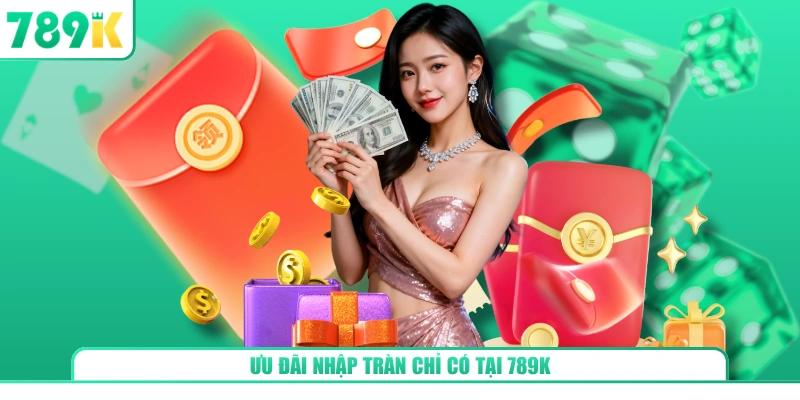 Ưu đãi nhập tràn chỉ có tại 789K